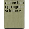 A Christian Apologetic Volume 6 by Wilford Lash Robbins