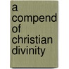 A Compend of Christian Divinity door Sylvanus Cobb