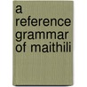 A Reference Grammar of Maithili by Ramawatar Yadav