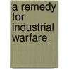 A Remedy for Industrial Warfare door Charles William Eliot