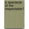 A Spectacle of the Respectable? door Lynn Macgill