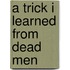 A Trick I Learned from Dead Men