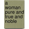 A Woman Pure and True and Noble door Onbekend