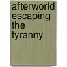 Afterworld Escaping The Tyranny by Gary Stephen Mollica Sr.