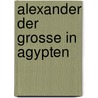 Alexander Der Grosse In Agypten by Thomas Keller
