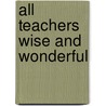 All Teachers Wise and Wonderful door K. Shaw