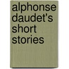 Alphonse Daudet's Short Stories by Alphonse Daudet