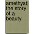 Amethyst; The Story Of A Beauty