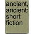 Ancient, Ancient: Short Fiction