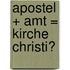 Apostel + Amt = Kirche Christi?