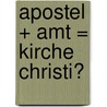 Apostel + Amt = Kirche Christi? by J. Rudolf Stiegelmeyr