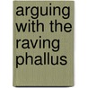 Arguing with the Raving Phallus door Zuzana Kepplova