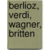 Berlioz, Verdi, Wagner, Britten