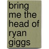Bring Me The Head Of Ryan Giggs by Rodge Glass