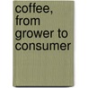 Coffee, from Grower to Consumer by Bb Keable