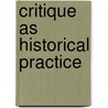 Critique as Historical Practice by AndréA.B. Gill