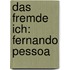 Das Fremde Ich: Fernando Pessoa