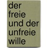 Der freie und der unfreie Wille by Friedrich Hermanni