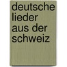 Deutsche Lieder Aus Der Schweiz door August Heinrich Hoffmann Von Fallersleben