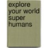 Explore Your World Super Humans