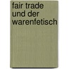 Fair Trade Und Der Warenfetisch by Nils Redeker
