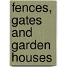 Fences, Gates And Garden Houses door Carl Frederick Schmidt