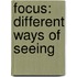 Focus: Different Ways of Seeing