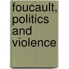 Foucault, Politics and Violence door Johanna Oksala