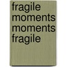 Fragile Moments Moments Fragile by Jacques Brault