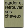 Garder et retrouver ses cheveux by Pierre Bouhanna