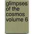 Glimpses of the Cosmos Volume 6