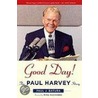 Good Day! The Paul Harvey Story door Paul J. Batura
