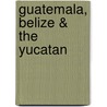 Guatemala, Belize & The Yucatan by Insight Guides