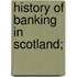 History of Banking in Scotland;
