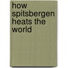 How Spitsbergen Heats The World door Arnd Bernaerts