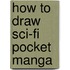 How To Draw Sci-Fi Pocket Manga