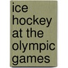 Ice Hockey At The Olympic Games door Frederic P. Miller
