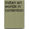 Indian Art Worlds In Contention by Helle Bundgaard
