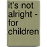 It's Not Alright - For Children