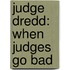 Judge Dredd: When Judges Go Bad