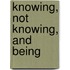 Knowing, Not Knowing, and Being