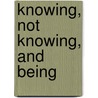 Knowing, Not Knowing, and Being by Helen Cleaver
