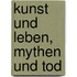 Kunst und Leben, Mythen und Tod