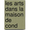 Les Arts Dans La Maison de Cond door Gustave Macon