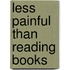 Less Painful Than Reading Books