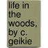 Life in the Woods, by C. Geikie