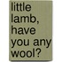 Little Lamb, Have You Any Wool?