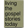 Living the Gospel Stories Today by John Pritchard