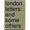 London Letters: and Some Others door George Washburn Smalley
