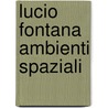 Lucio Fontana Ambienti Spaziali door Germano Celant